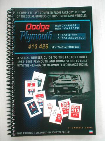 A Serial Number Guide to the Factory-Built 1962-1965 Plymouth and Dodge Vehicles Built with the 413-426 CID Maximum Performance Engine, Dodge Ramcharger & Hemi Charger Plymouth Super Stock & Super Commando 413-426 By the Numbers. By Darrell Davis, Approx.